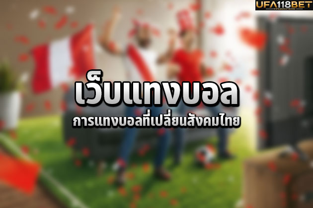 เว็บแทงบอล การแทงบอลที่เปลี่ยนสังคมไทย